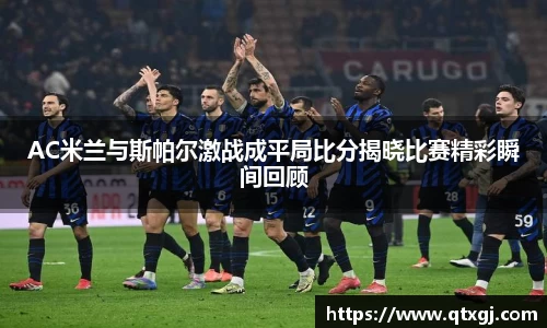AC米兰与斯帕尔激战成平局比分揭晓比赛精彩瞬间回顾