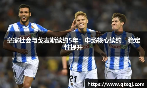 皇家社会与戈麦斯续约5年：中场核心续约，稳定性提升